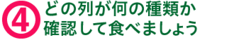 4.どの列が何の種類か確認して食べましょう